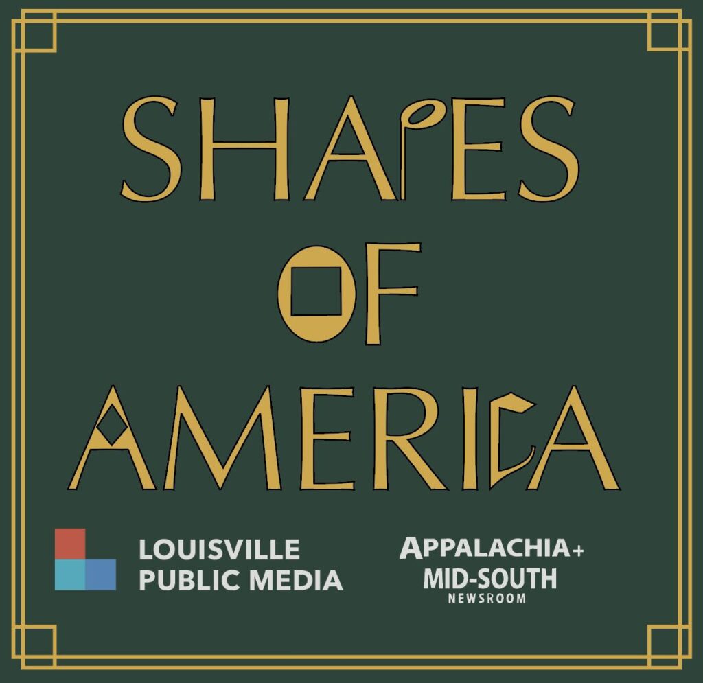 “Shapes of America” is an hour-long special from Louisville Public Media and the Appalachia + Mid-South Newsroom.
