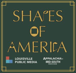 “Shapes of America” is an hour-long special from Louisville Public Media and the Appalachia + Mid-South Newsroom.