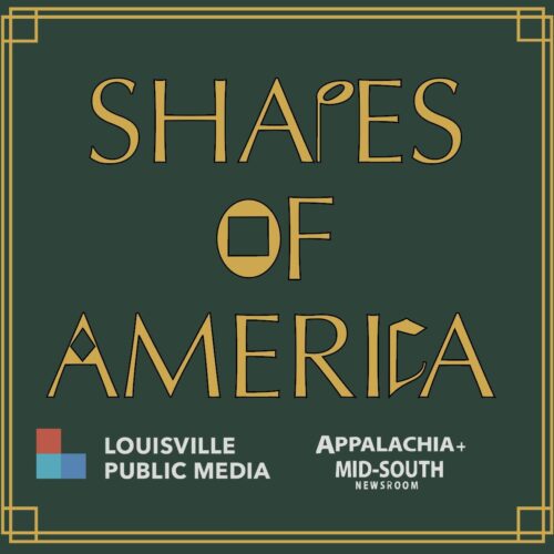 “Shapes of America” is an hour-long special from Louisville Public Media and the Appalachia + Mid-South Newsroom.